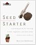 Burpee Seed Starter: A Guide to Growing Flower, Vegetable, and Herb Seeds Indoors and Outdoors