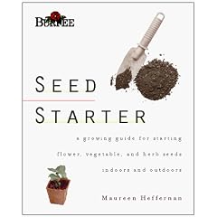 Burpee Seed Starter: A Guide to Growing Flower, Vegetable, and Herb Seeds Indoors and Outdoors