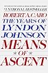 Means of Ascent (The Years of Lyndon Johnson, Volume 2)