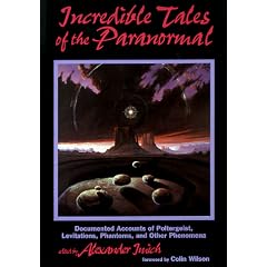 Incredible Tales of the Paranormal: Documented Accounts of Poltergeist, Levitations, Phantoms, and Other Phenomena