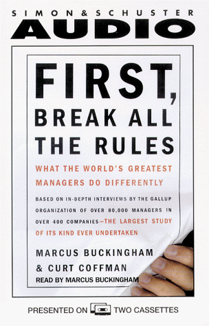 First, Break All the Rules: What the World's Greatest Managers Do Differently