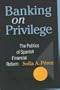Banking on Privilege: The Politics of Spanish Financial Reform