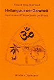Heilung aus der Ganzheit - Ayurveda als Philosophie in der Praxis - Eckard Wolz-Gottwald, Eckard Wolz Gottwald