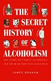 The Secret History of Alcoholism: The Story of Famous Alcoholoics and Their Destructive Behavior
