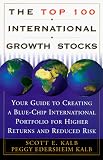 The Top 100 International Growth Stocks: Your Guide to Creating a Blue-Chip International Portfolio for Higher Returns and Reduced Risk: Your Guide to ... for Higher Returns and Reduced Risk