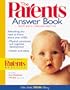 The Parents Answer Book: Everything You Need to Know about Your Child's Development, Health, and Safety, from Birth Through Age Five