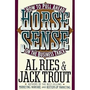 Horse Sense: How to Pull Ahead on the Business Track (Plume) Al Ries and Jack Trout