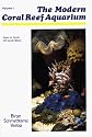 The Modern Coral Reef Aquarium, Vol. 1