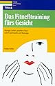 Das Fitneßtraining fürs Gesicht. Weniger Falten, straffere Haut durch Gymnastik und Massage