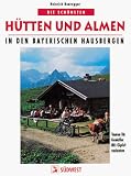  : Die sch&ouml;nsten H&uuml;tten und Almen in den Bayerischen Hausbergen