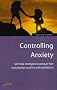 Controlling Anxiety: Self-help Strategies to Conquer Fear and Phobias and Live with Confidence (How to)