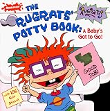 The Rugrats Potty Book: A Baby s Got to Go! (Rugrats)