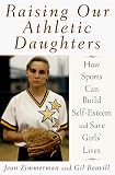 Raising Our Athletic Daughters: How Sports Can Build Self-Esteem and Save Girls' Lives