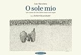 O sole mio: oder warum die Drei Ten&ouml;re immer noch singen - Luis Murschetz, Herbert Rosendorfer