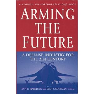 Arming the Future: A Defense Industry for the 21st Century by Ann R. Markusen and Sean S. Costigan