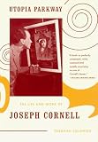 Utopia Parkway: The Life And Work Of Joseph Cornell