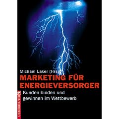 Marketing f�r Energieversorger. Kunden binden und gewinnen im Wettbewerb