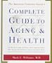 The American Geriatrics Society's Complete Guide to Aging and Health: How We Age*Caring for Parents*Long-Term Care Choices*Wise Health Care Decisions* ... Care Financing*Analysis of Common Ailments