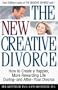 The New Creative Divorce: How to Create a Happier, More Rewarding Life During--And After--Your Divorce