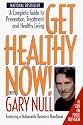 Get Healthy Now! A Complete Guide to Prevention, Treatment and Healthy Living