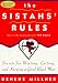 The Sistahs' Rules: Secrets For Meeting, Getting, And Keeping A Good Black Man Not To Be Confused With The Rules