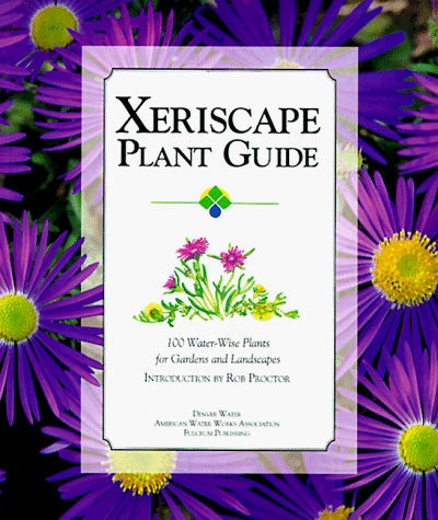 Xeriscape Plant Guide: 100 Water-Wise Plants for Gardens and Landscapes