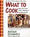 What To Cook When You Think There s Nothing in the House To Eat : More Than 175 Easy Recipes And Meal Ideas