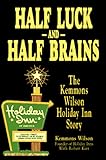 Half Luck and Half Brains: The Kemmons Wilson, Holiday Inn Story