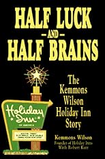Half Luck and Half Brains: The Kemmons Wilson, Holiday Inn Story