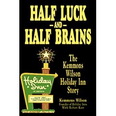 Half Luck and Half Brains: The Kemmons Wilson, Holiday Inn Story: Kemmons Wilson, Robert Kerr