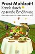 Prost Mahlzeit. Krank durch gesunde Ern�hrung
