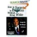 How to Succeed in Business Without Being White: Straight Talk on Making It in America