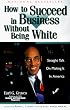 How to Succeed in Business Without Being White: Straight Talk on Making It in America
