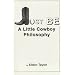 Be: A Little Cowboy Philosophy
