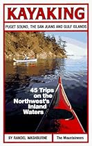 Kayaking Puget Sound, the San Juans and Gulf Islands: 45 Trips on the Northwest's Inland Waters