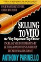 Selling to Vito - the Very Important Top Officer: Increase Your Commissions by Getting Appointments with Top Decision Makers Today