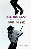 All His Jazz: The Life And Death Of Bob Fosse Martin Gottfried