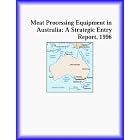 Meat Processing Equipment in Australia: A Strategic Entry Report, 1996 (Strategic Planning... by Inc Icon Group International and The Packaging Research Group