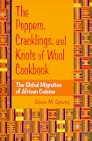 The Peppers, Cracklings, and Knots of Wool Cookbook: The Global Migration of African Cuisine Diane M. Spivey