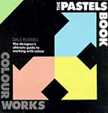 The Pastels Book: Pastel Book: The Designer s Ultimate Guide to Working with Colour (Colourworks)