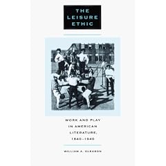 The Leisure Ethic: Work and Play in American Literature, 1840-1940