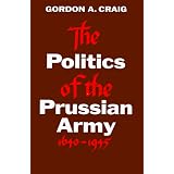 The Politics of the Prussian Army: 1640-1945 (Galaxy Books)