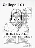 College 101 : The Book Your College Does Not Want You To Read