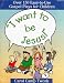 I Want to Be Jesus: Over 150 Easy-To-Use Gospel Plays for Children (Over 150 Easy-to-Use Gospel Plays for Children)