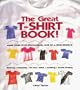 The Great T-Shirt Book!: Make Your Own Spectacular, One-Of-A-Kind Designs