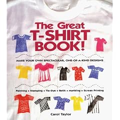 The Great T-Shirt Book!: Make Your Own Spectacular, One-Of-A-Kind Designs