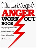 Dr. Weisinger's Anger Work-Out Book: Step-by-Step Methods for Greater Productivity, Better Relationships, Healthier Life Hendrie Weisinger