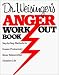 Dr. Weisinger's Anger Work-Out Book: Step-by-Step Methods for Greater Productivity, Better Relationships, Healthier Life