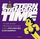 Eastern Standard Time: A Guide to Asian Influence on American Culture from Astro Boy to Zen Buddhism Eastern Standard Time: A Guide to Asian Influence on American Culture from Astro Boy to Zen Buddhism