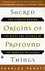 Sacred Origins of Profound Things: The Stories Behind the Rites and Rituals of the World's Religions